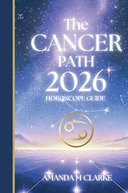 The CANCER Path: Your full 2026 Daily Horoscope Guide, Amanda M. Clarke - Paperback - 9781923614062