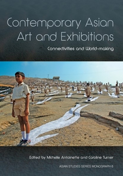 Contemporary Asian Art and Exhibitions: Connectivities and World-making, Michelle Antoinette - Paperback - 9781925021998