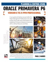 Planning and Control Using Oracle Primavera P6 Versions 8 to 21 PPM Professional - Paul E Harris - 9781925185829