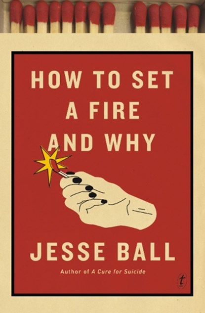 How To Set A Fire And Why, Jesse Ball - Paperback - 9781925355475
