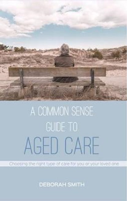A Common Sense Guide to Aged Care, Deborah Smith - Paperback - 9781925367690