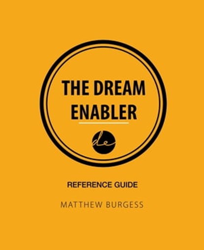 The Dream Enabler: Reference Guide, Matthew Burgess - Ebook - 9781925406245