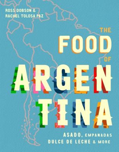 The Food of Argentina, Ross Dobson ; Rachel Tolosa Paz - Gebonden Gebonden - 9781925418712