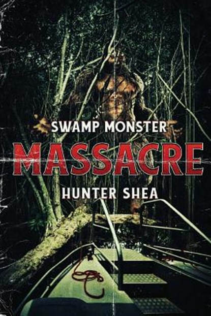 Swamp Monster Massacre, Hunter Shea - Paperback - 9781925597578