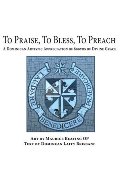 To Praise, To Bless, To Preach, Maurice Keating ; Dominican Laity Brisbane - Ebook - 9781925643541