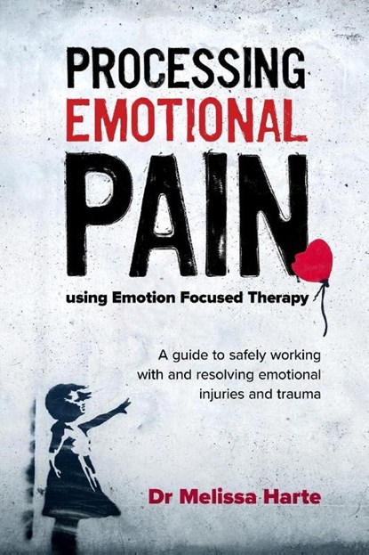 Processing Emotional Pain using Emotion Focused Therapy, Melissa Harte - Paperback - 9781925644333