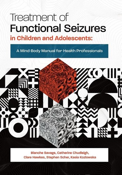 Treatment of Functional Seizures in Children and Adolescents, Blanche Savage ; Catherine Chudleigh ; Clare Hawkes - Paperback - 9781925644623