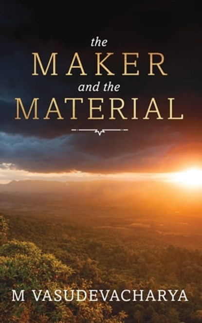 The Maker and the Material: God and the Material Cause, M Vasudevacharya - Ebook - 9781925666830