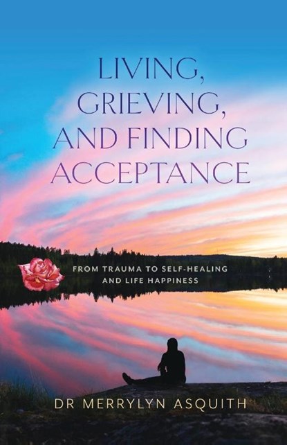Living, Grieving, and Finding Acceptance, Merrylyn Asquith - Paperback - 9781925707700
