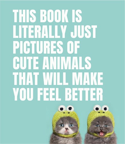 This Book Is Literally Just Pictures of Cute Animals That Will Make You Feel Better, Smith Street Books - Gebonden Gebonden - 9781925811186