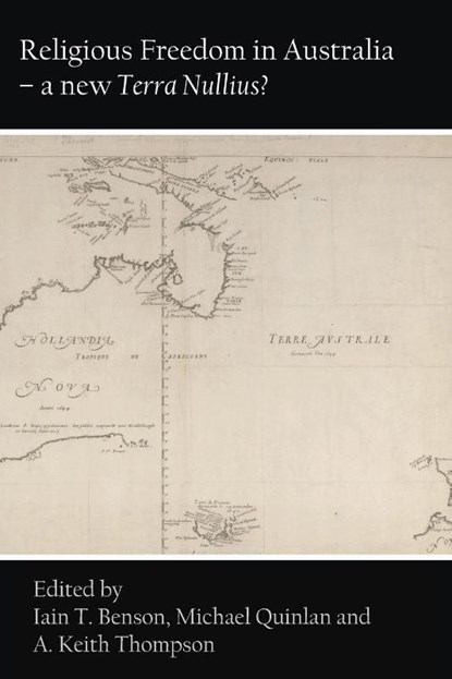 Religious Freedom in Australia - a new Terra Nullius?, Iain T Benson ; Michael Quinlan ; A Keith Thompson - Paperback - 9781925826623