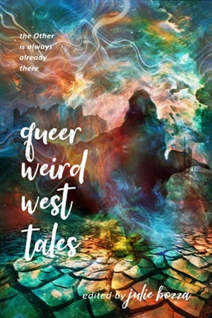 Queer Weird West Tales, Julie Bozza ; Roy Gray ; Bryn Hammond ; Narrelle M. Harris ; Catherine Lundoff ; Eleanor Musgrove ; Lauren Scharhag ; Dawn Vogel ; Dannye Chase ; Justin Warren Jackson ; Angus McIntyre - Ebook - 9781925869323