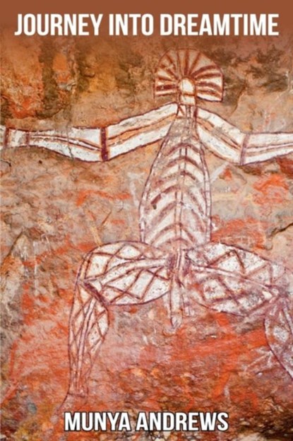 Journey Into Dreamtime, Munya Andrews - Paperback - 9781925884050
