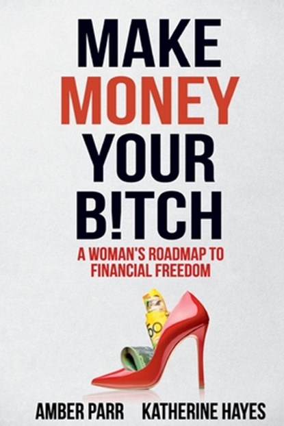 Make Money Your Bitch, Amber Parr ; Katherine Hayes - Paperback - 9781925884944