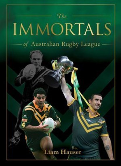 The IMMORTALS OF AUSTRALIAN RUGBY LEAGUE, Liam Hauser - Ebook - 9781925924855