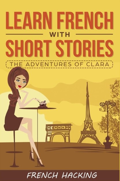 Learn French with Short Stories - The Adventures of Clara, French Hacking - Paperback - 9781925992137