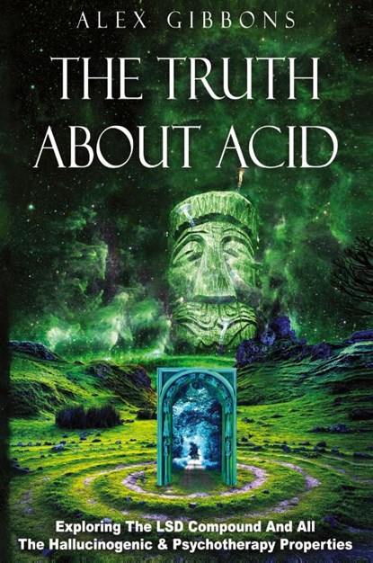 The Truth about Acid - Exploring the LSD Compound and All the Hallucinogenic and Psychotherapy Properties, Alex Gibbons - Paperback - 9781925992359