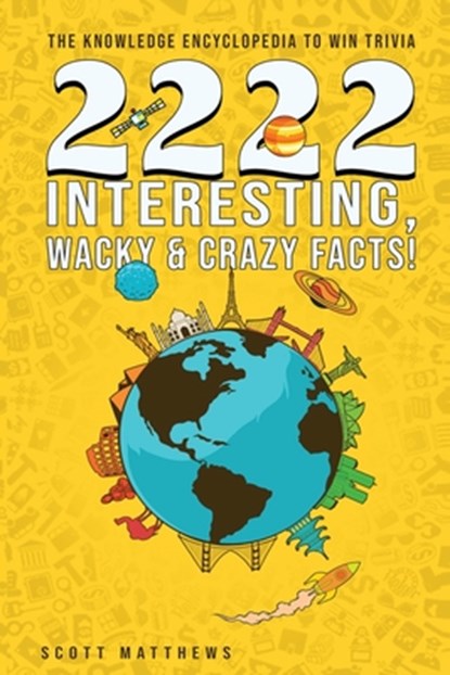 2222 Interesting, Wacky & Crazy Facts - The Knowledge Encyclopedia To Win Trivia, Scott Matthews - Paperback - 9781925992465