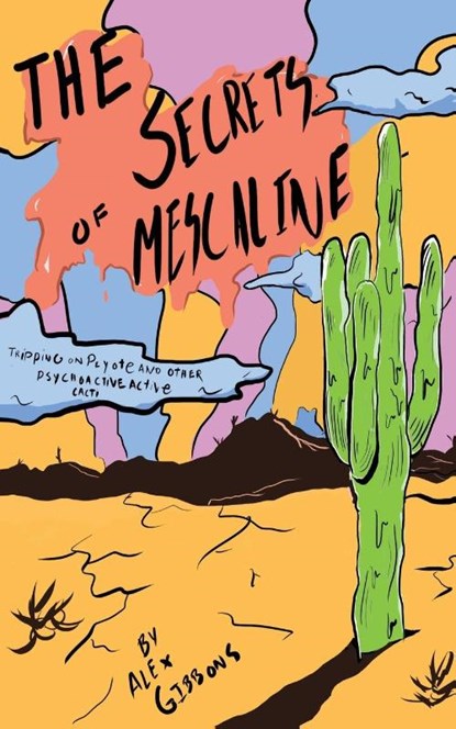 The Secrets Of Mescaline - Tripping On Peyote And Other Psychoactive Cacti, Alex Gibbons - Paperback - 9781925992717