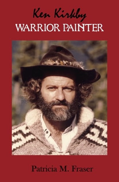 Ken Kirkby: Warrior Painter, Patricia M. Fraser - Ebook - 9781926763286