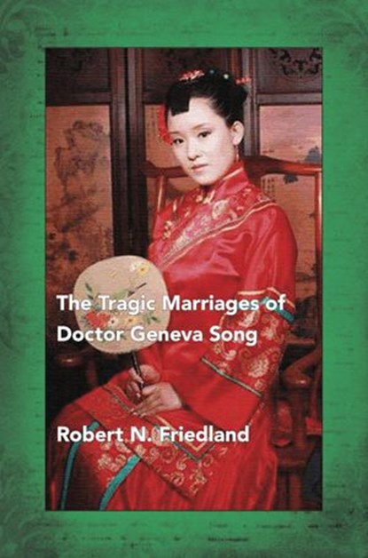 The Tragic Marriages of Doctor Geneva Song, Robert N. Friedland - Ebook - 9781926763309