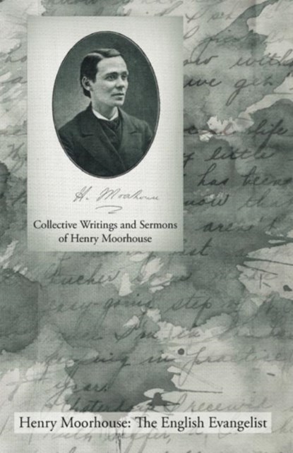 Collective Writings and Sermons of Henry Moorhouse, MOORHOUSE,  Henry - Paperback - 9781926765273