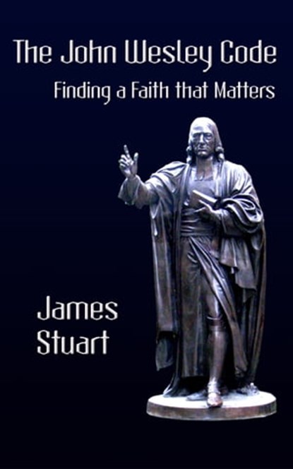The John Wesley Code: Finding a Faith That Matters, James Stuart - Ebook - 9781927260043