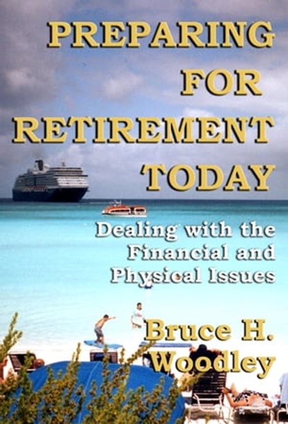 Preparing for Retirement Today: Dealing with the Financial and Physical Issues, Bruce H. Woodley - Ebook - 9781927260227