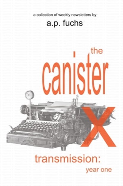 The Canister X Transmission: Year One - Collected Newsletters, A.P. Fuchs - Ebook - 9781927339565