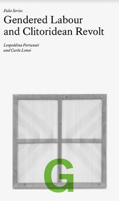 Folio G: Gendered Labour and Clitoridean Revolt, Leopoldina Fortunati ; Carla Lonzi - Paperback - 9781927354414