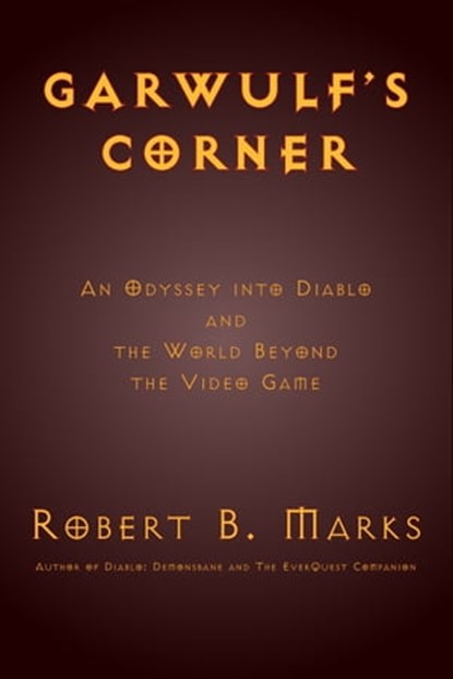 Garwulf's Corner: An Odyssey into Diablo and the World Beyond the Video Game, Robert B. Marks - Ebook - 9781927537350