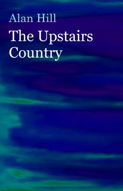 The Upstairs Country, Alan Hill - Ebook - 9781927616000