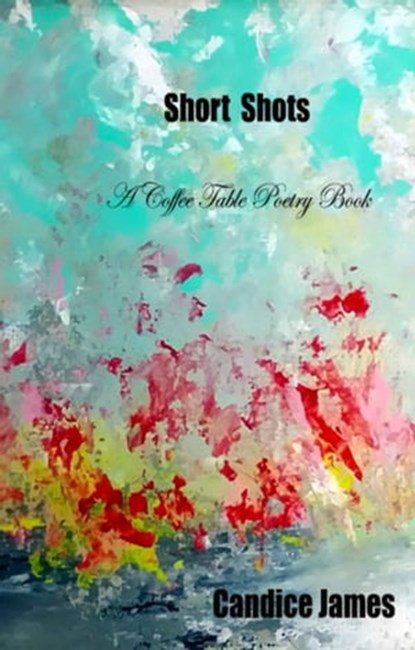 Short Shots: A Coffee Table Book of Poetry, Candice James - Ebook - 9781927616260