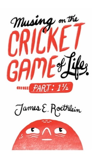 Musing on the Cricket Game of Life -part 1 1/2, James Roethlein - Ebook - 9781927616895