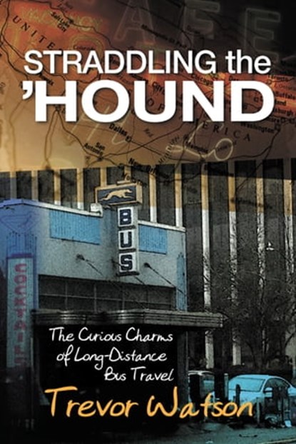 Straddling the 'Hound: The Curious Charms of Long-Distance Bus Travel, Trevor Watson - Ebook - 9781927755488