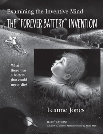 The “Forever Battery” Invention: Examining the Inventive Mind, What If There Was a Battery That Could Never Die?, Leanne Jones - Ebook - 9781927755860