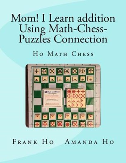 Mom! I Learn Addition Using Math-Chess-Puzzles Connection: Ho Math Chess Tutor Franchise Learning Centre, Amanda Ho - Paperback - 9781927814925