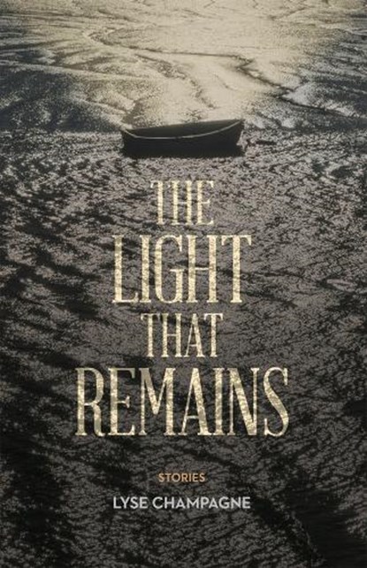 The Light that Remains, CHAMPAGNE,  Lyse - Paperback - 9781927855409