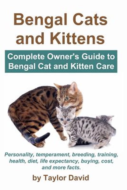 Bengal Cats and Kittens: Complete Owner's Guide to Bengal Cat and Kitten Care: Personality, temperament, breeding, training, health, diet, life, Taylor David - Paperback - 9781927870044