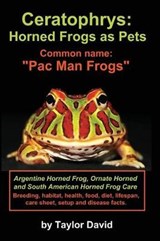 Ceratophrys: Horned Frogs as Pets: Common name: Pac Man Frogs - DAVID,  Taylor - 9781927870099
