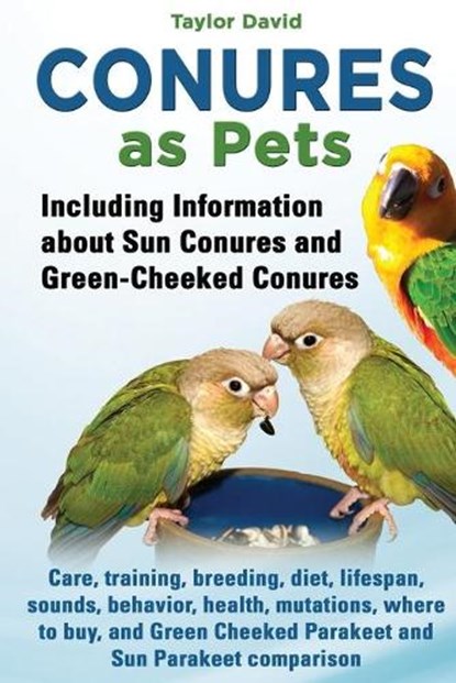 Conures as Pets: Including Information about Sun Conures and Green-Cheeked Conures: Care, training, breeding, diet, lifespan, sounds, b, Taylor David - Paperback - 9781927870235