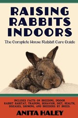 Raising Rabbits Indoors - Anita Haley - 9781927870440