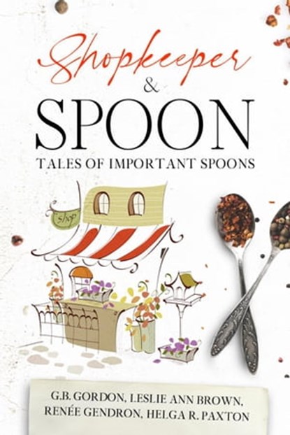 Shopkeeper & Spoon, Renée Gendron ; G.B. Gordon ; Leslie Ann Brown ; Helga R. Paxton - Ebook - 9781927962251