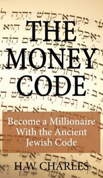 The Money Code: Become a Millionaire With the Ancient Jewish Code, H. W. Charles - Gebonden - 9781927977262