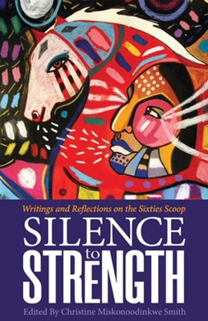 Silence to Strength: Writings and Reflections on the 60s Scoop, Christine Smith - Paperback - 9781928120339