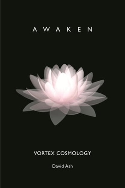 Vortex Cosmology: Awaken, David Ash - Ebook - 9781928234296