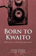 Born to Kwaito | Esinako Ndabeni ; Sihle Mthembu | 