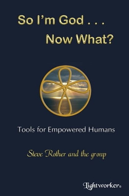 So I'm God ... Now What?, Steve Rother - Ebook - 9781928806240