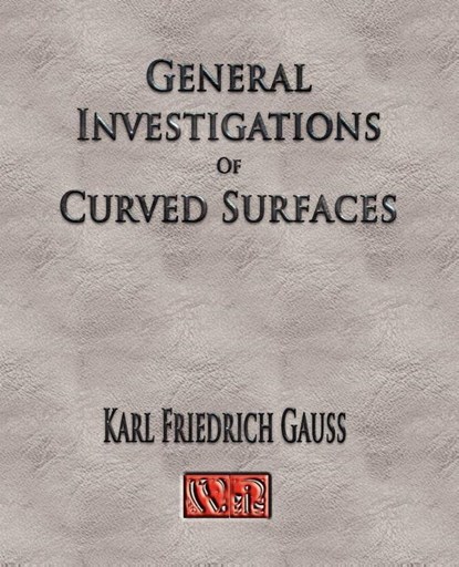General Investigations Of Curved Surfaces - Unabridged, Carl Friedrich Gauss - Paperback - 9781929148776