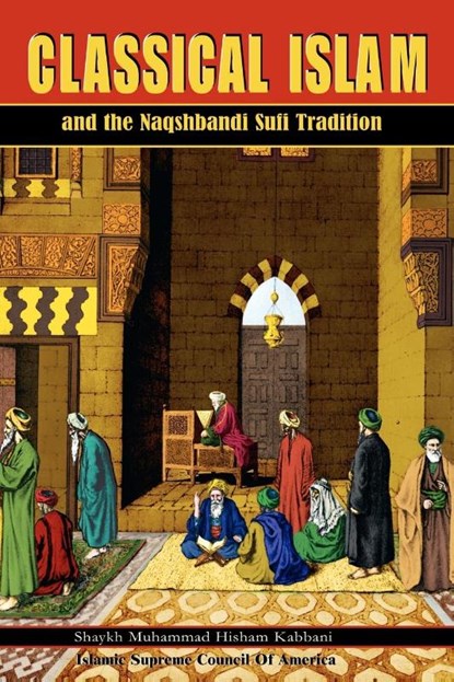 Classical Islam and the Naqshbandi Sufi Tradition, Shaykh Muhammad Hisham Kabbani - Paperback - 9781930409101